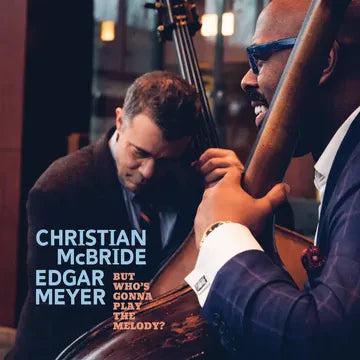 CHRISTIAN MCBRIDE & EDGAR MEYER - BUT WHO'S GONNA PLAY THE MELODY? (RSD2024) (Vinyle neuf/New LP)