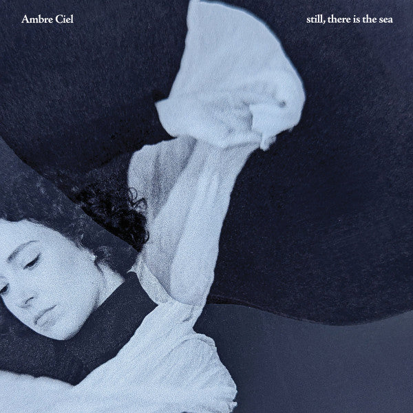 Ambre Ciel – Still, There Is The Sea (Vinyle neuf/New LP)