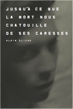Alain Cliche - Jusqu'à ce que la mort nous chatouille de ses caresses (Livre)